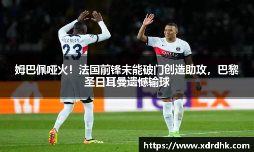 姆巴佩哑火！法国前锋未能破门创造助攻，巴黎圣日耳曼遗憾输球