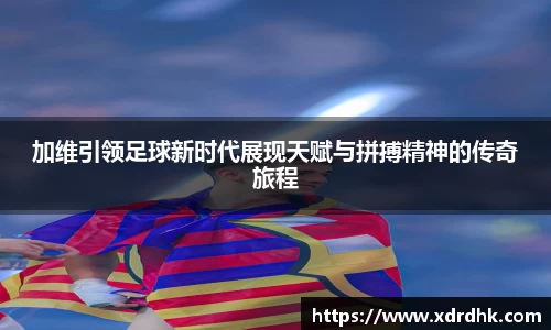 加维引领足球新时代展现天赋与拼搏精神的传奇旅程